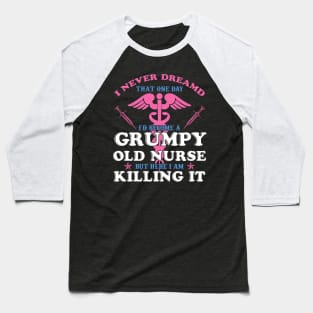 I Never Dreamed I'd Become A Grumpy Old Nurse Shirt Nursing Baseball T-Shirt